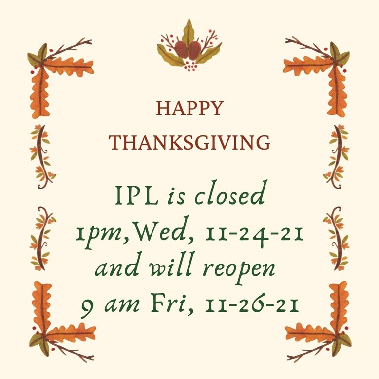 IPL is closed 1pm,Wed, 11-24-21 and will reopen 9 am Fri, 11-26-21.jpg